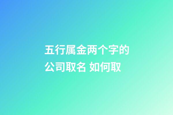 五行属金两个字的公司取名 如何取-第1张-公司起名-玄机派